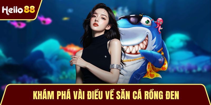 Khám phá vài điều về Săn Cá Rồng Đen