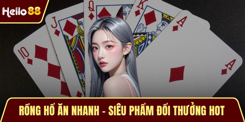 Rồng Hổ Ăn Nhanh - Siêu Phẩm Đổi Thưởng Hot #1 Hiện Nay